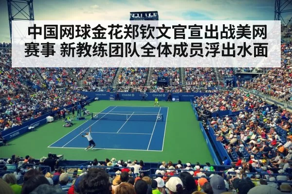 中国网球金花郑钦文官宣出战美网赛事 新教练团队全体成员浮出水面